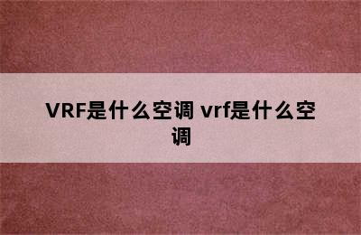 VRF是什么空调 vrf是什么空调